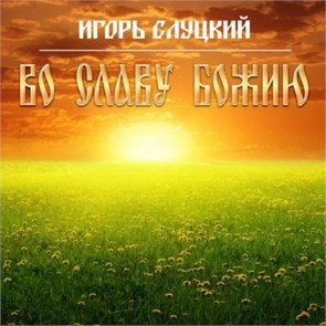 ИГОРЬ СЛУЦКИЙ - ВО-СЛАВУ БОЖИЮ 4606344656499