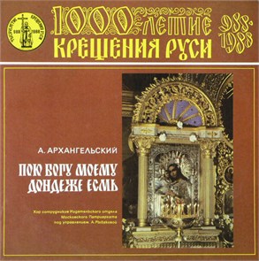 А. АРХАНГЕЛЬСКИЙ - ПОЮ БОГУ МОЕМУ ДОНДЕЖЕ ЕСМЬ, 1000 ЛЕТИЕ КРЕЩЕНИЯ РУСИ С90 26497 001