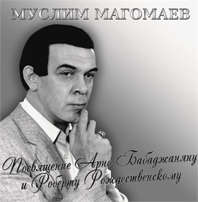 МУСЛИМ МАГОМАЕВ - ПОСВЯЩЕНИЕ АРНО БАБАДЖАНЯНУ И РОБЕРТУ РОЖДЕСТВЕНСКОМУ 4640004136907