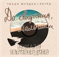 МИКАЭЛ ТАРИВЕРДИЕВ - ДО СВИДАНИЯ, МАЛЬЧИКИ 4680068800949 - фото 3043