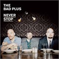 BAD PLUS, THE - NEVER STOP 099923234012 - фото 3607