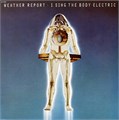 WEATHER REPORT - I SING THE BODY ELECTRIC CBS 32062